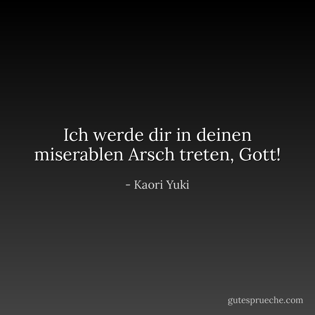 Ich werde dir in deinen miserablen Arsch treten, Gott! - Kaori Yuki<
