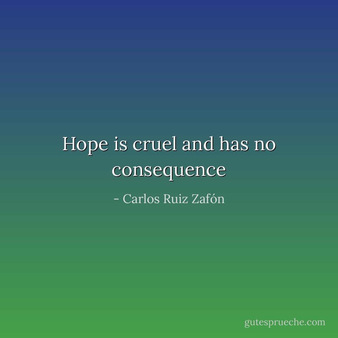 Hope is cruel and has no consequence - Carlos Ruiz Zafón