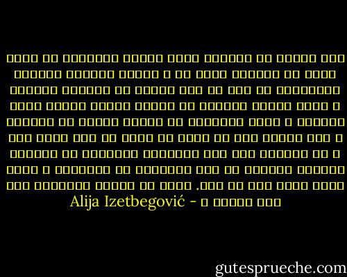 إذا وجدنا في اكتشاف أثري حجرين موضوعين في نظام معين أو قُطِعا لغرض ما ، فإننا جميعاً نستنتج بالتأكيد أن هذا من عمل إنسان في الزمان القديم ، فإذا وجدنا بالقرب من الحجر جمجمة بشرية أكثر كمالاً و أكثر تعقيداً من الحجر بدرجة لا تُقارن ، فإن بعضاً منا لن يفكر في أنها من صنع كائن واع ، بل ينظرون إلى هذه الجمجمة الكاملة أو الهيكل الكامل كأنهما قد نشآ بذاتهما أو بالصدفة ، هكذا بدون تدخل عقل أو وعي. أليس في إنكار الإنسان لله هوى بيِّن ؟ - Alija Izetbegović