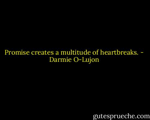 Promise creates a multitude of heartbreaks. - Darmie O-Lujon