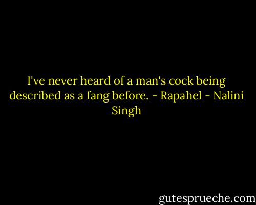 I've never heard of a man's cock being described as a fang before. - Rapahel - Nalini Singh