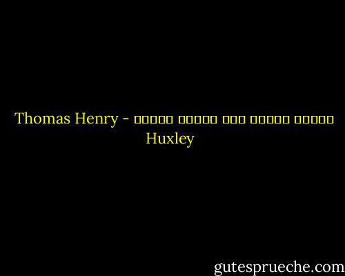 ينتحر العلم إذا اعتنق عقيدة - Thomas Henry Huxley