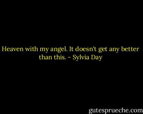 Heaven with my angel. It doesn't get any better than this. - Sylvia Day