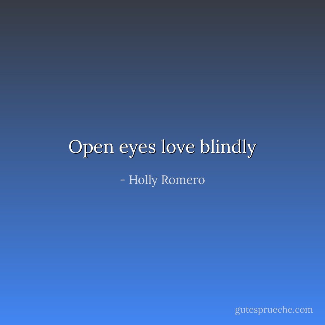 Open eyes love blindly - Holly Romero