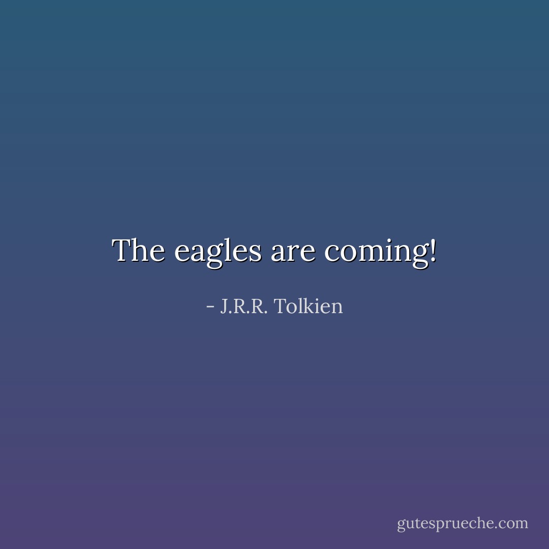 The eagles are coming! - J.R.R. Tolkien