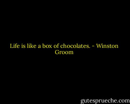 Life is like a box of chocolates. - Winston Groom