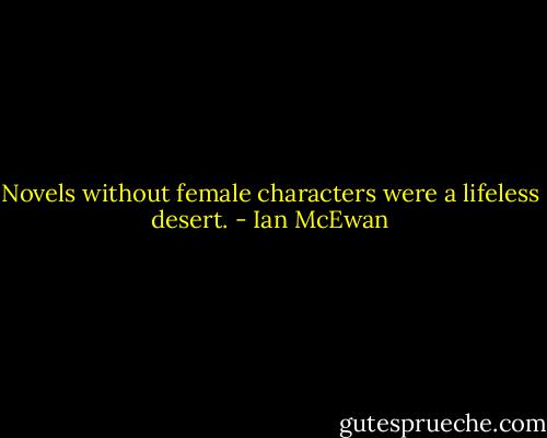 Novels without female characters were a lifeless desert. - Ian McEwan