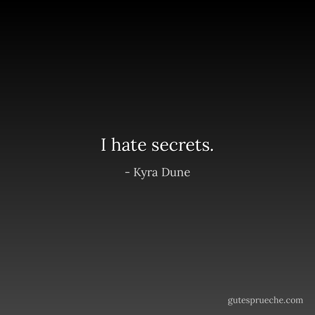 I hate secrets. - Kyra Dune