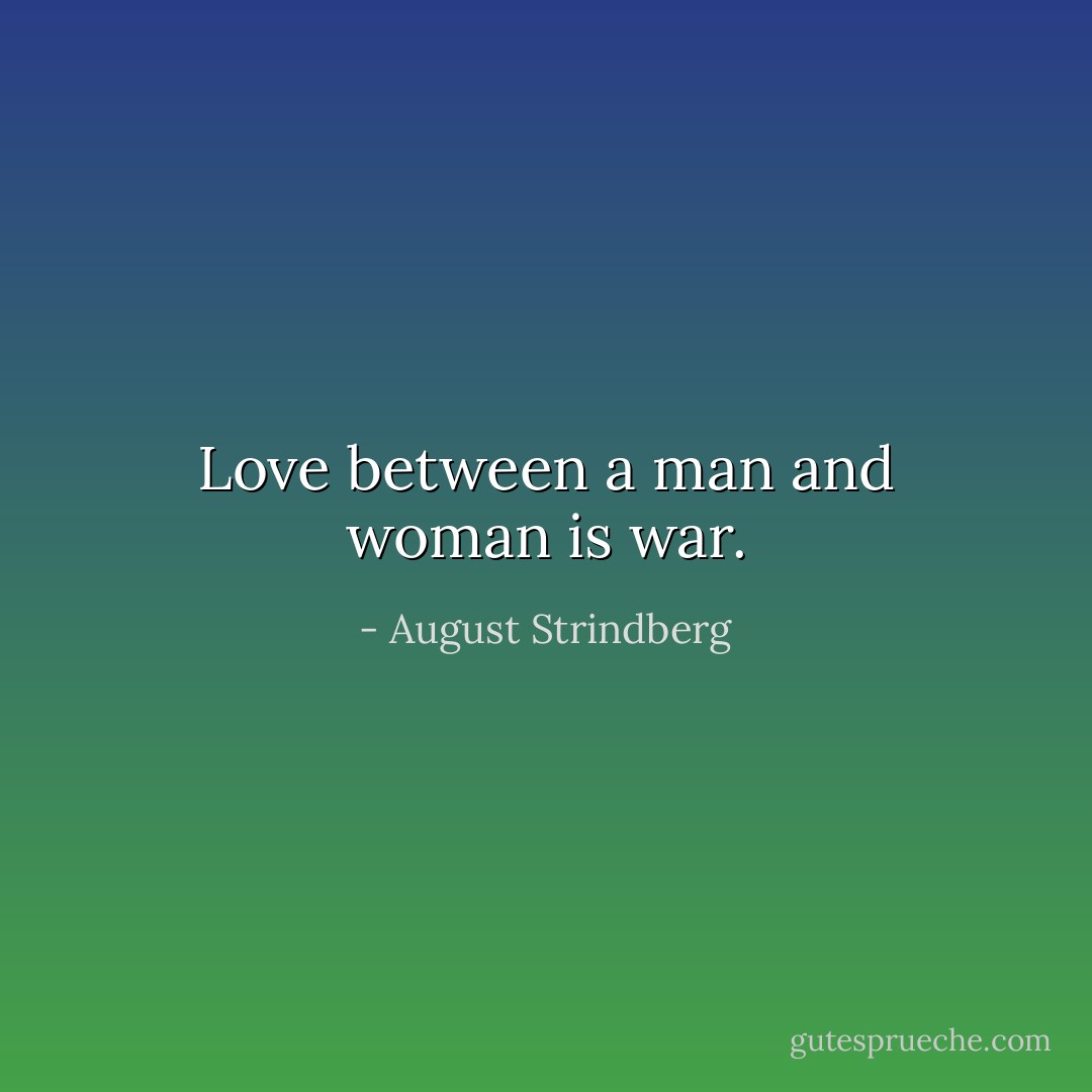 Love between a man and woman is war. - August Strindberg