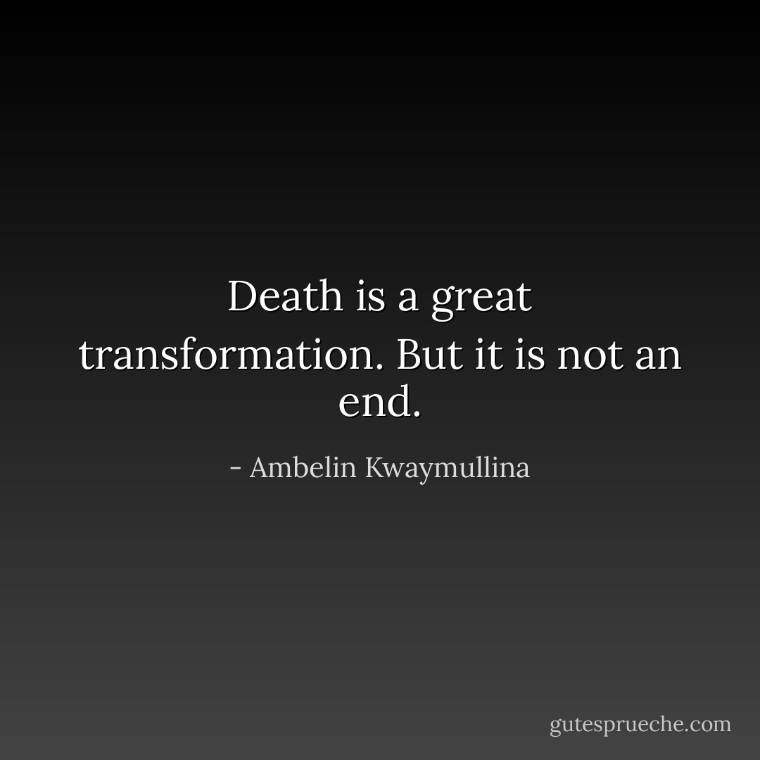 Death is a great transformation. But it is not an end. - Ambelin Kwaymullina