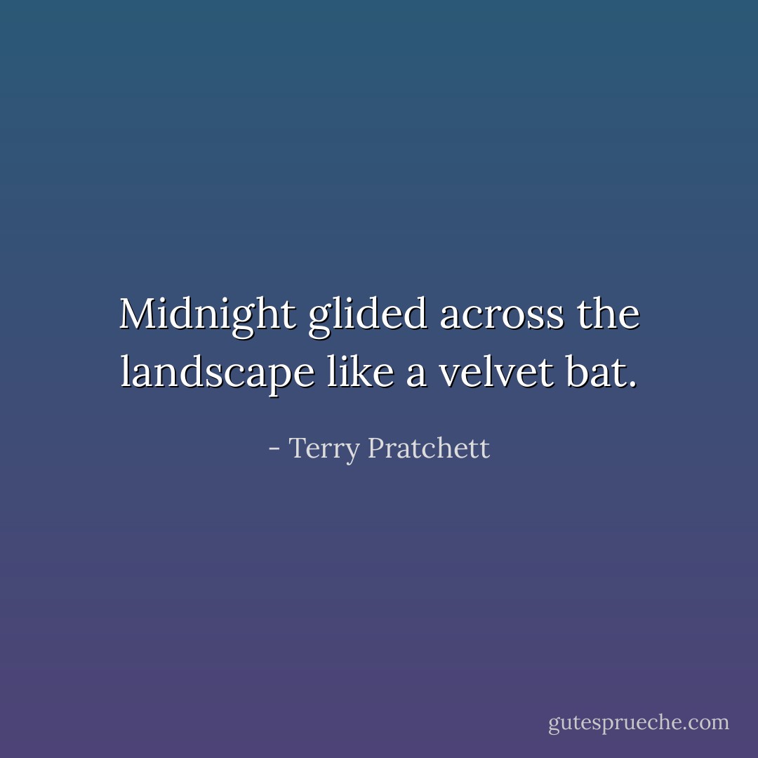 Midnight glided across the landscape like a velvet bat. - Terry Pratchett