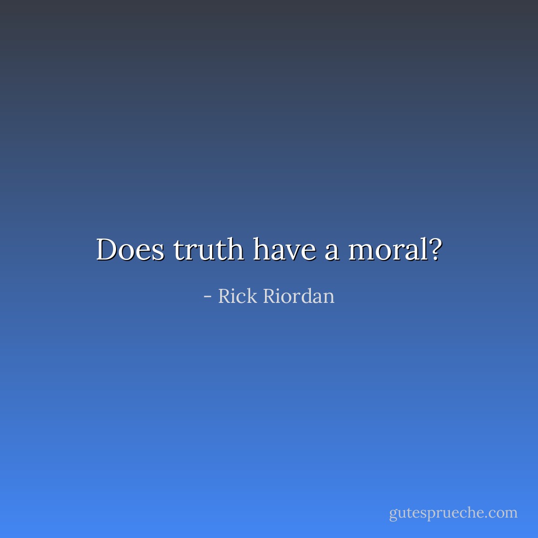 Does truth have a moral? - Rick Riordan