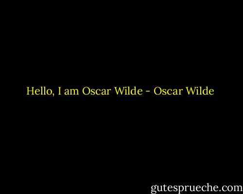 Hello, I am Oscar Wilde - Oscar Wilde