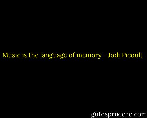 Music is the language of memory - Jodi Picoult