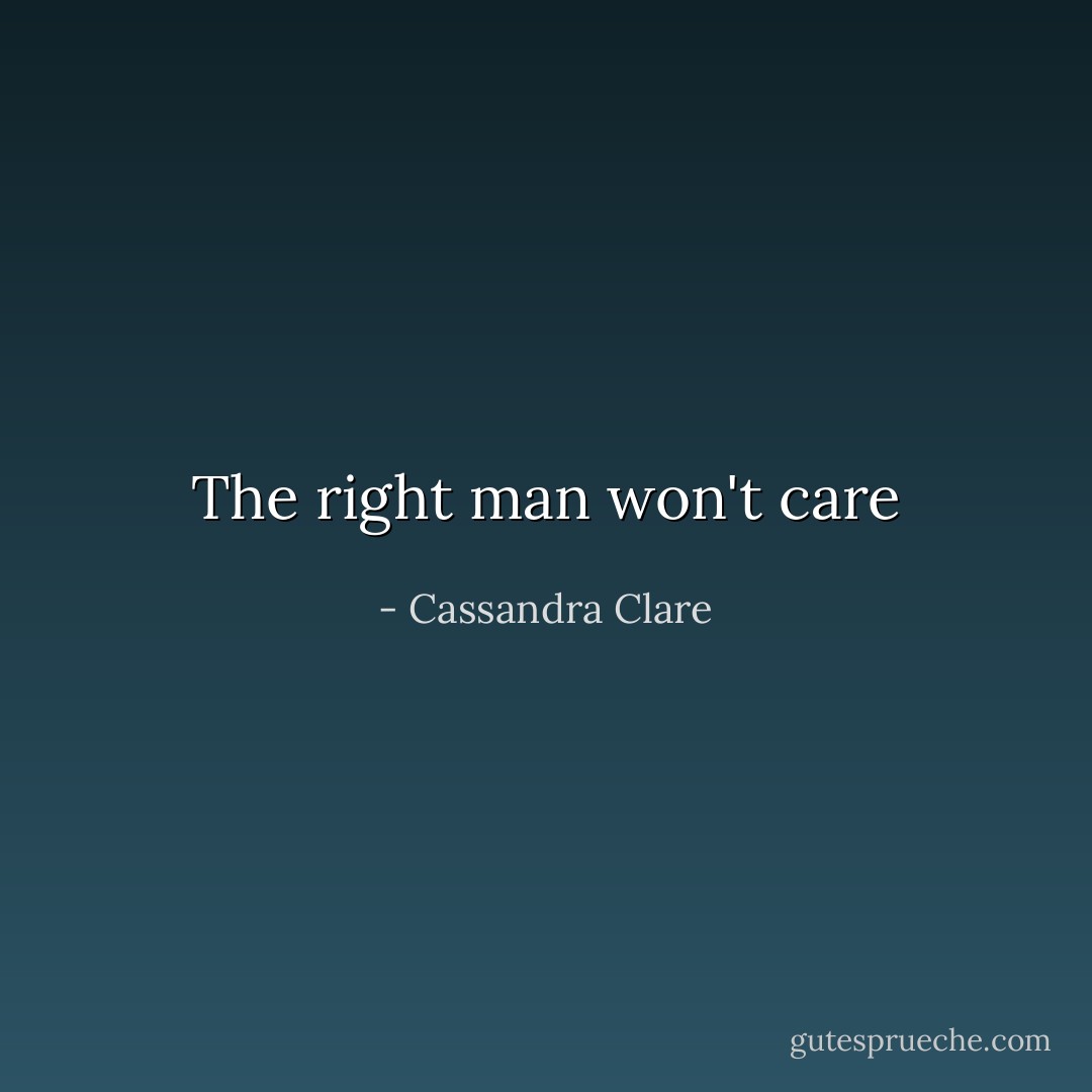 The right man won't care - Cassandra Clare