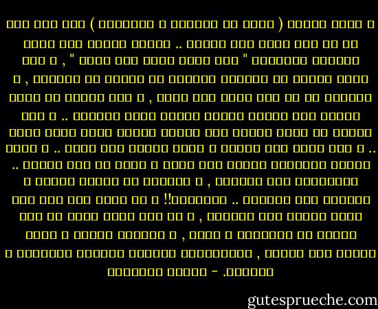 و لأنى حمقرى ( مزيج من الحمار و العبقرى ) فقد كنت أظن أن كل رجل ضاحك رجل هلّاس .. ولأنى حمقرى كنت أرفع شعاراً حمقرياً " أنا أضحك إذاً أنا سعيد " , و بعد فترة طويلة من الزمان اكتشفت أن العكس هو الصحيح , و اكتشفت أن كل رجل ضاحك رجل بائس , و أنه مقابل كل ضحكة تقرقع على لسانه تقرقع مأساة داخل أحشائه .. و أنه مقابل كل ضحكة ترتسم على شفتيه تنحدر دمعة داخل قلبه .. و لكن هناك حزن هلفوت و هناك أيضاً حزن مقدس .. و صاحب الحزن الهلفوت يحمله على رأسه و يدور به على الناس .. التقطيبة على الجبين , و الرعشة فى أرنبة الأنف و الدمعة على الخدين .. يالاللى!! و هو يدور بها على خلق الله ليبيع لهم أحزانه , و هو بعد فترة يكون قد باع رصيده من الأحزان و تخفف , و يفارقه الحزن و تبقى آثاره على الوجه , اكسسواراً يرتديه الحزين الهلفوت و يسترزق. - محمود السعدني