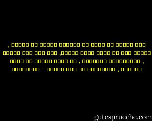 اذا اردنا ان نبحث عن ينابيع النيل في الارض , فلابد لنا من تتبع مجرى النهر, اما اذا كنا نعتقد , كالمصريين القدماء , ان مياه النهر هي دموع الالهة , فالمسألة قد حلت نفسها - برونشفيك