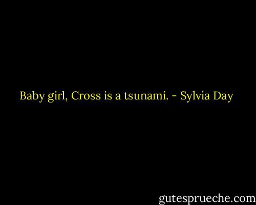 Baby girl, Cross is a tsunami. - Sylvia Day
