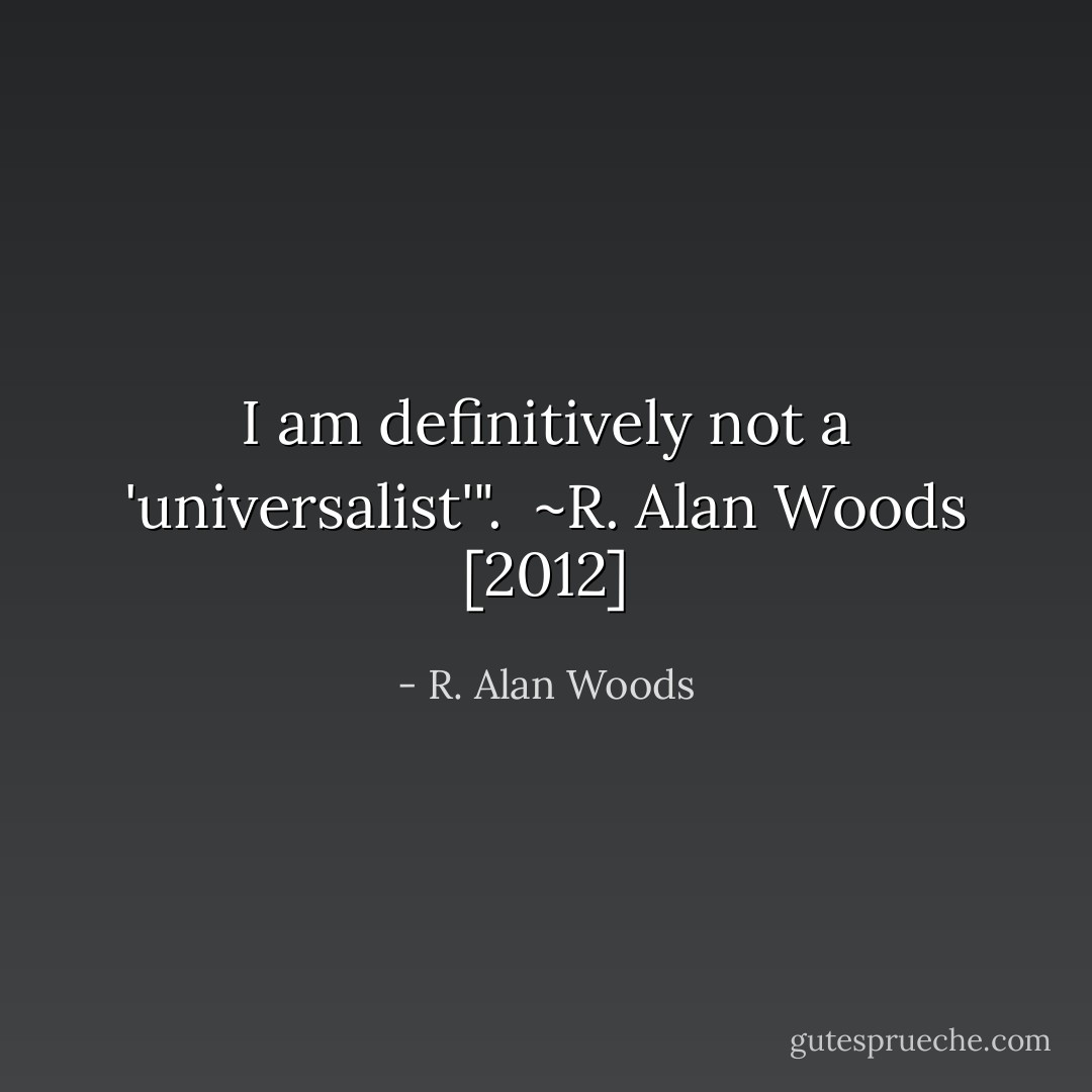 I am definitively not a 'universalist'".<br /><br />~R. Alan Woods [2012] - R. Alan Woods
