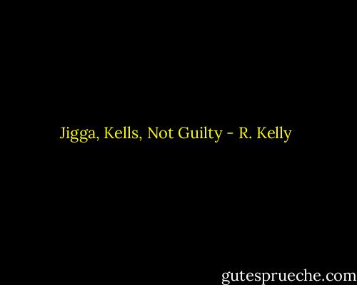 Jigga, Kells, Not Guilty - R. Kelly