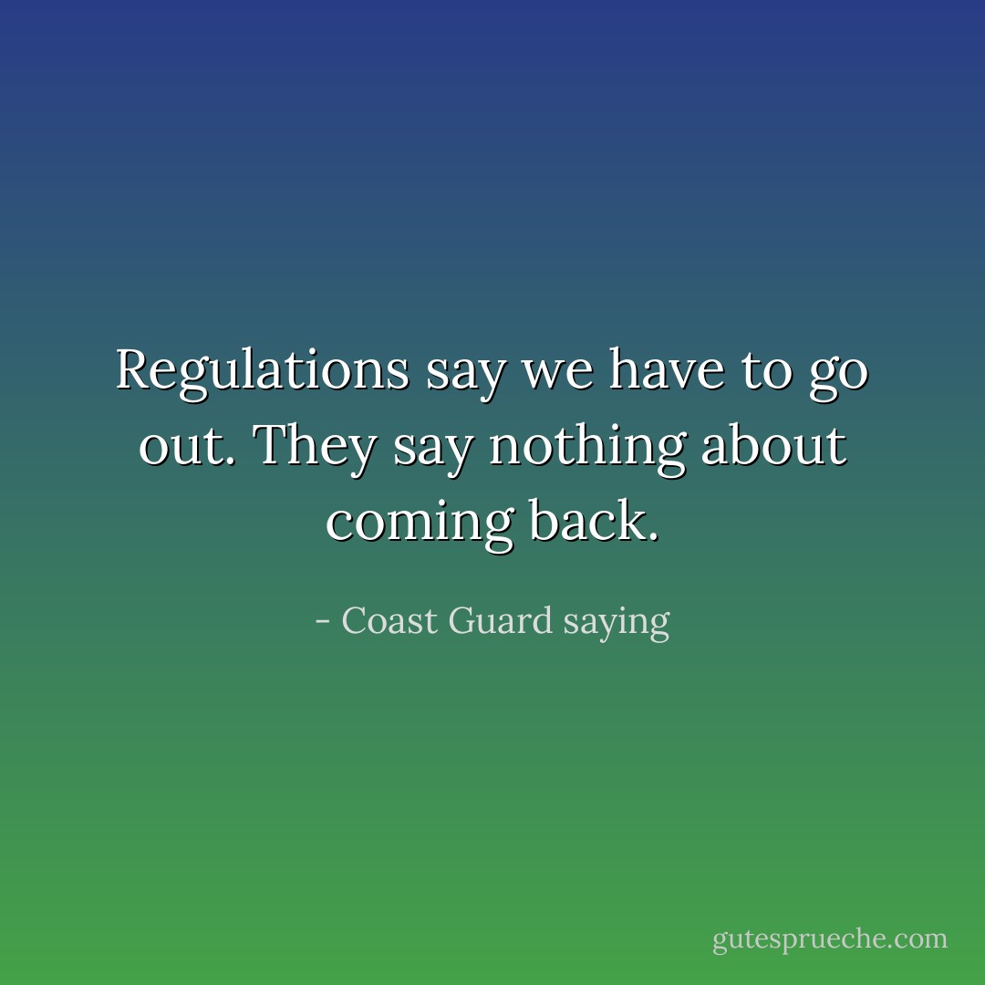 Regulations say we have to go out. They say nothing about coming back. - Coast Guard saying