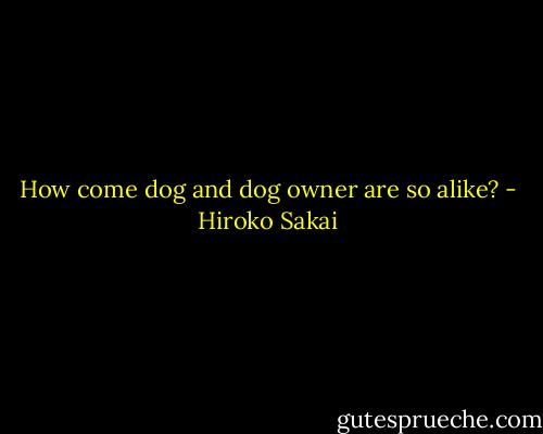 How come dog and dog owner are so alike? - Hiroko Sakai