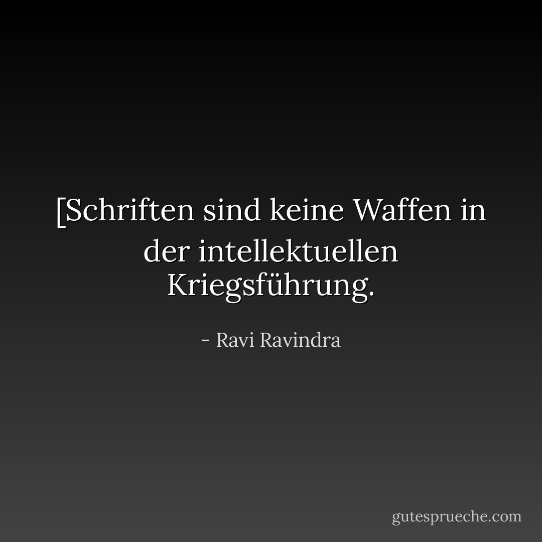 [Schriften sind keine Waffen in der intellektuellen Kriegsführung. - Ravi Ravindra<