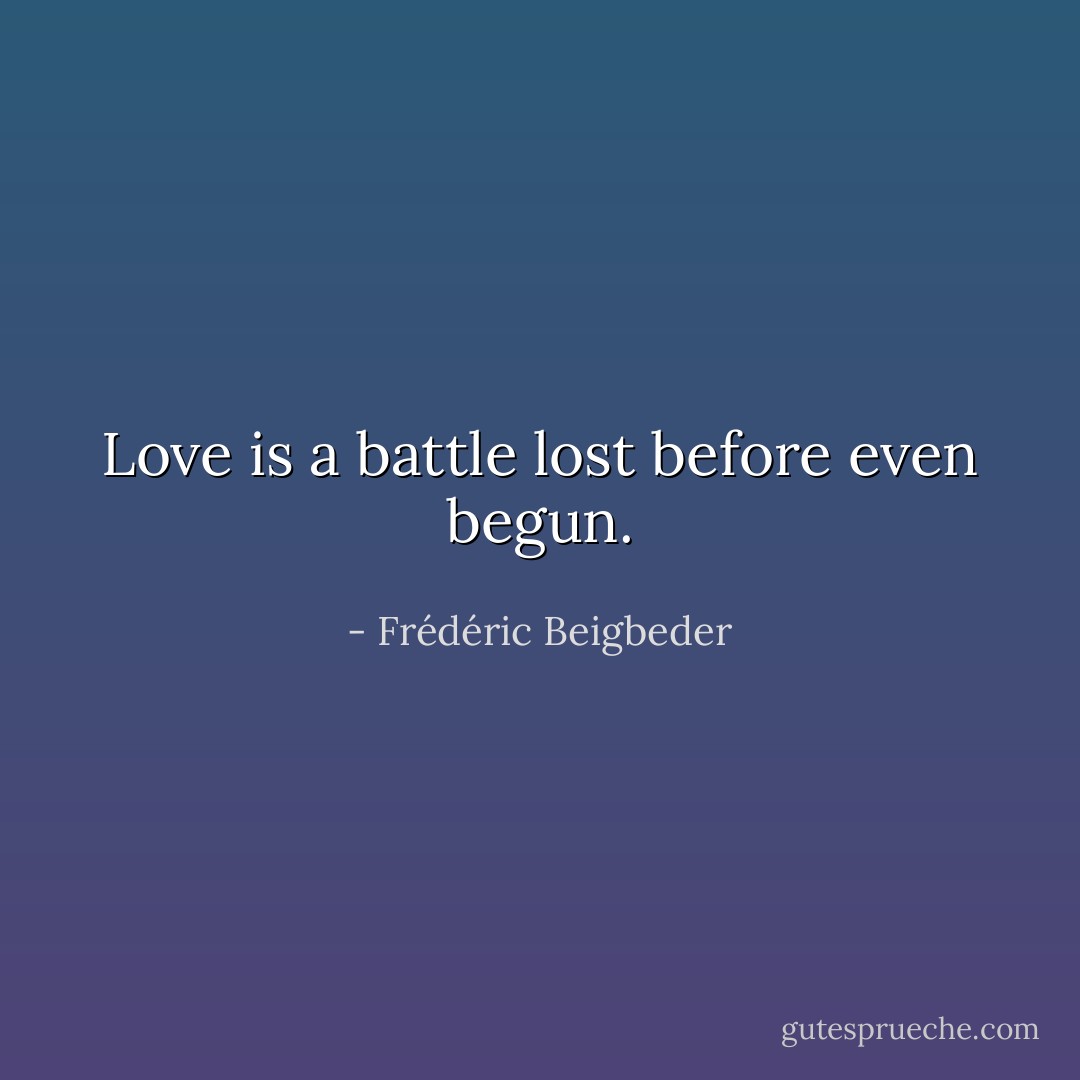 Love is a battle lost before even begun. - Frédéric Beigbeder