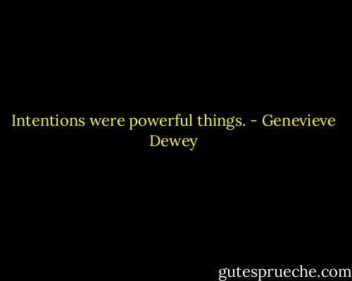 Intentions were powerful things. - Genevieve Dewey