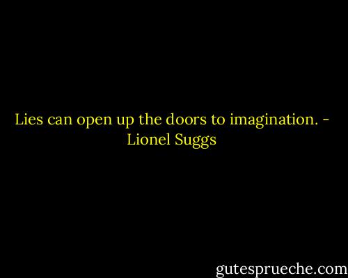 Lies can open up the doors to imagination. - Lionel Suggs