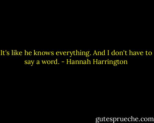 It's like he knows everything. And I don't have to say a word. - Hannah Harrington