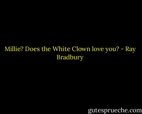 Millie? Does the White Clown love you? - Ray Bradbury