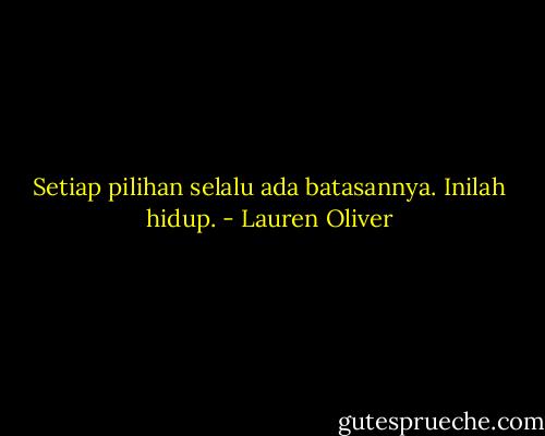 Setiap pilihan selalu ada batasannya. Inilah hidup. - Lauren Oliver