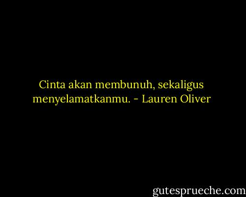 Cinta akan membunuh, sekaligus menyelamatkanmu. - Lauren Oliver