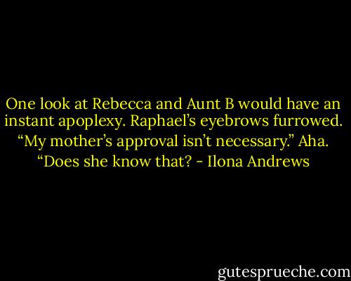 One look at Rebecca and Aunt B would have an instant apoplexy.<br />Raphael’s eyebrows furrowed. “My mother’s approval isn’t necessary.”<br />Aha. “Does she know that? - Ilona Andrews