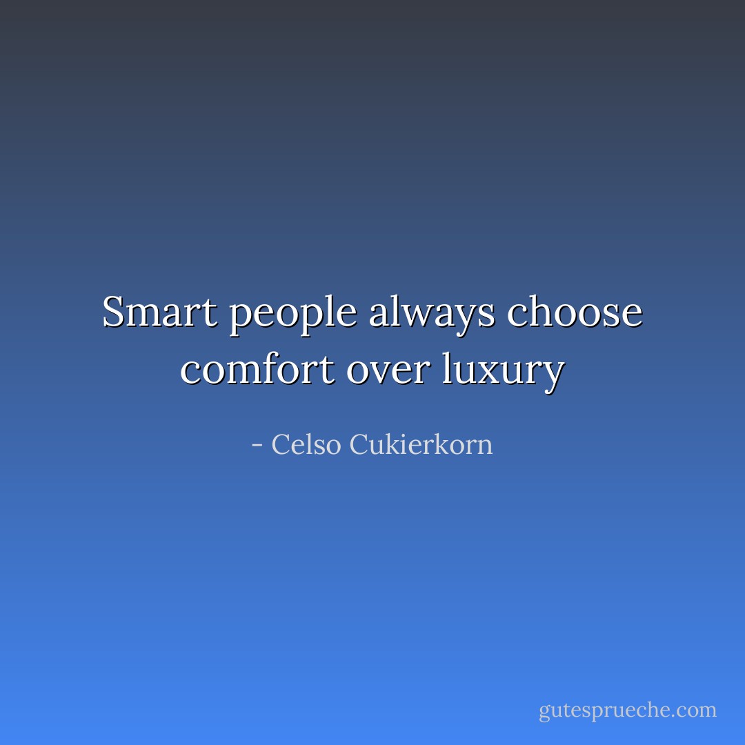 Smart people always choose comfort over luxury - Celso Cukierkorn
