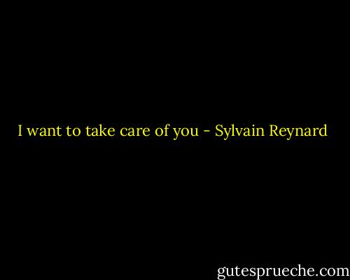 I want to take care of you - Sylvain Reynard