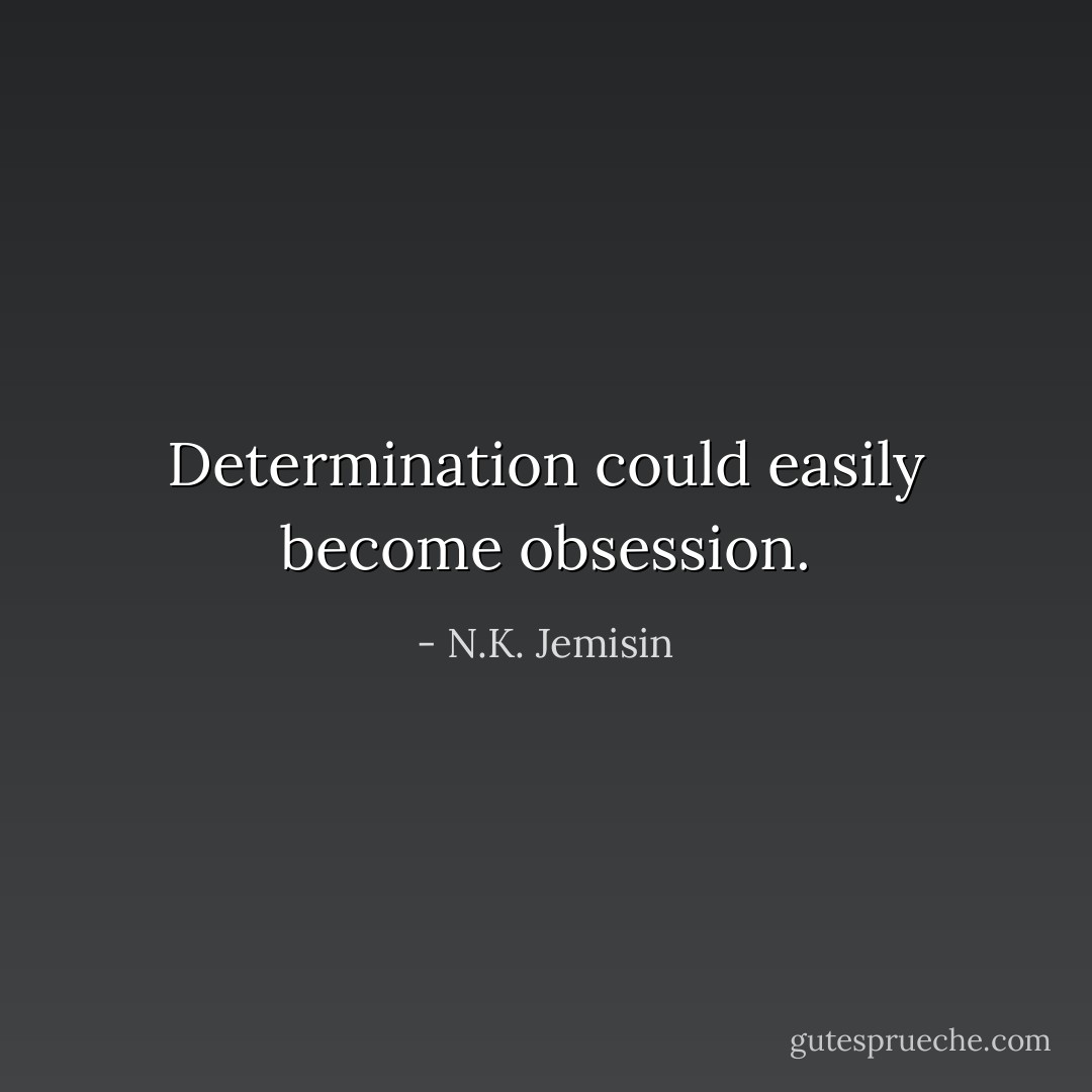 Determination could easily become obsession. - N.K. Jemisin