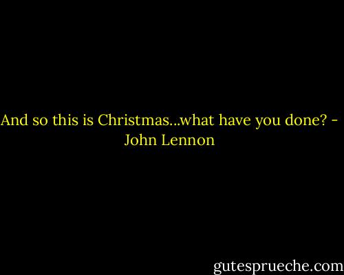 And so this is Christmas...what have you done? - John Lennon