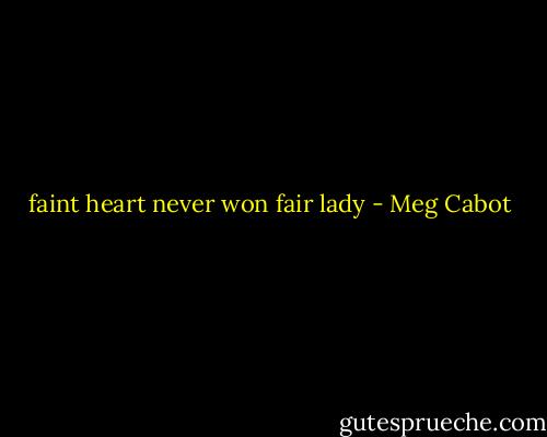 faint heart never won fair lady - Meg Cabot