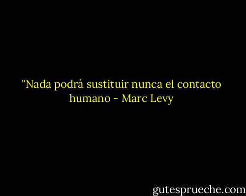 ‎"Nada podrá sustituir nunca el contacto humano - Marc Levy