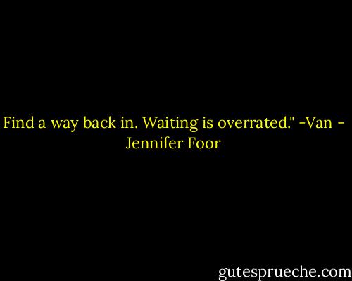 Find a way back in. Waiting is overrated." -Van - Jennifer Foor