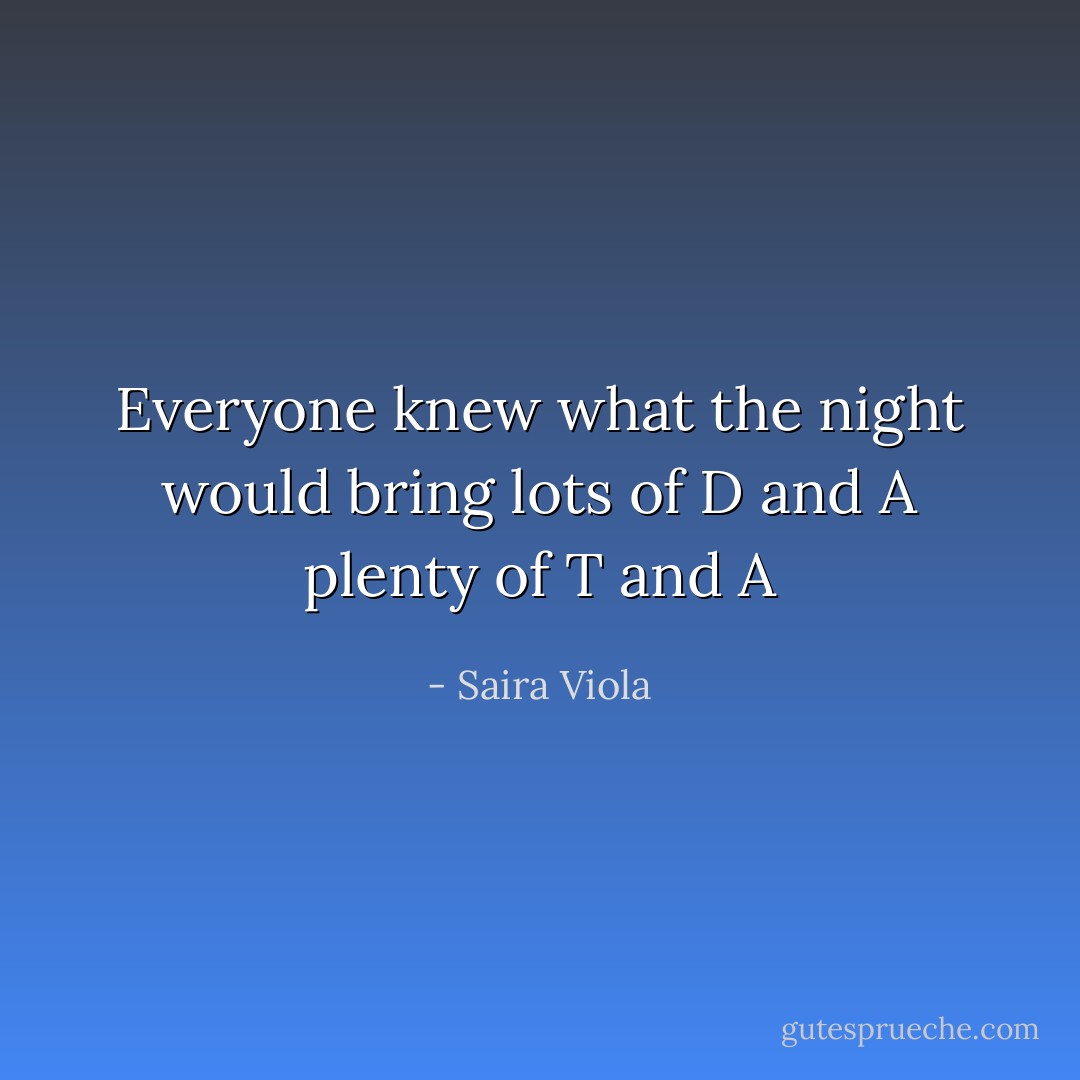 Everyone knew what the night would bring lots of D and A plenty of T and A - Saira Viola