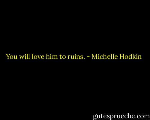 You will love him to ruins. - Michelle Hodkin