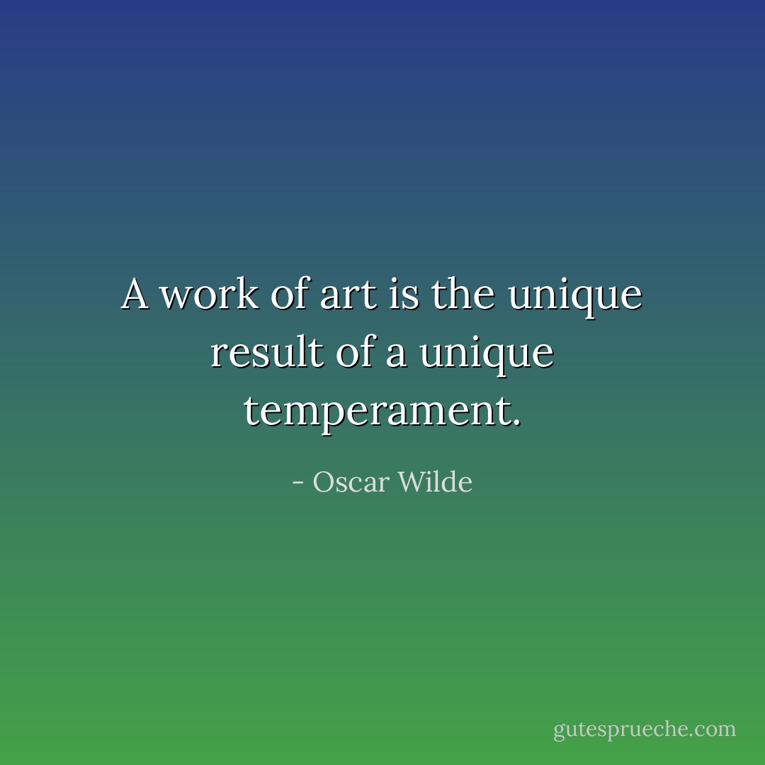 A work of art is the unique result of a unique temperament. - Oscar Wilde
