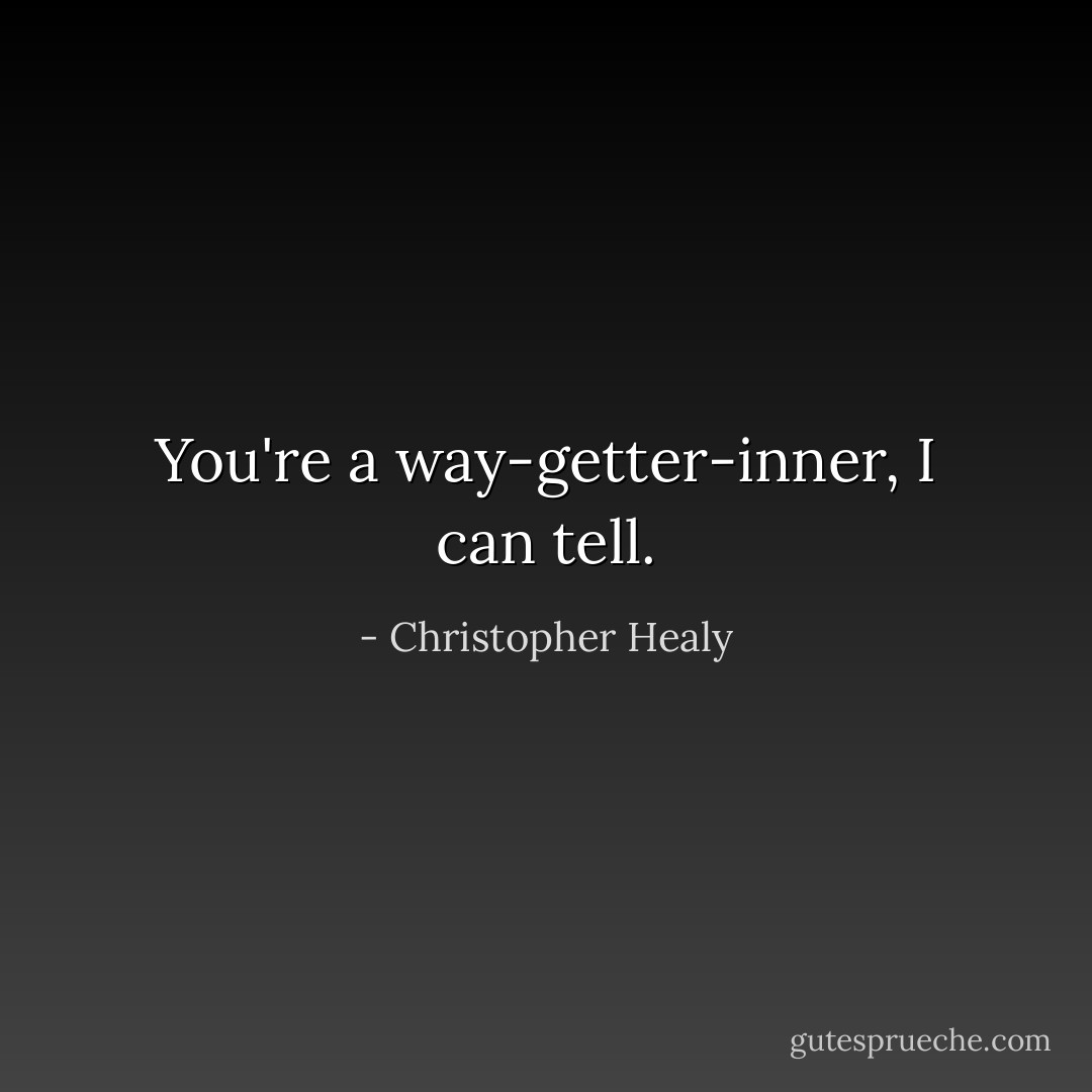 You're a way-getter-inner, I can tell. - Christopher Healy