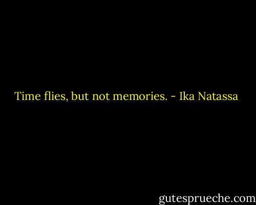 Time flies, but not memories. - Ika Natassa