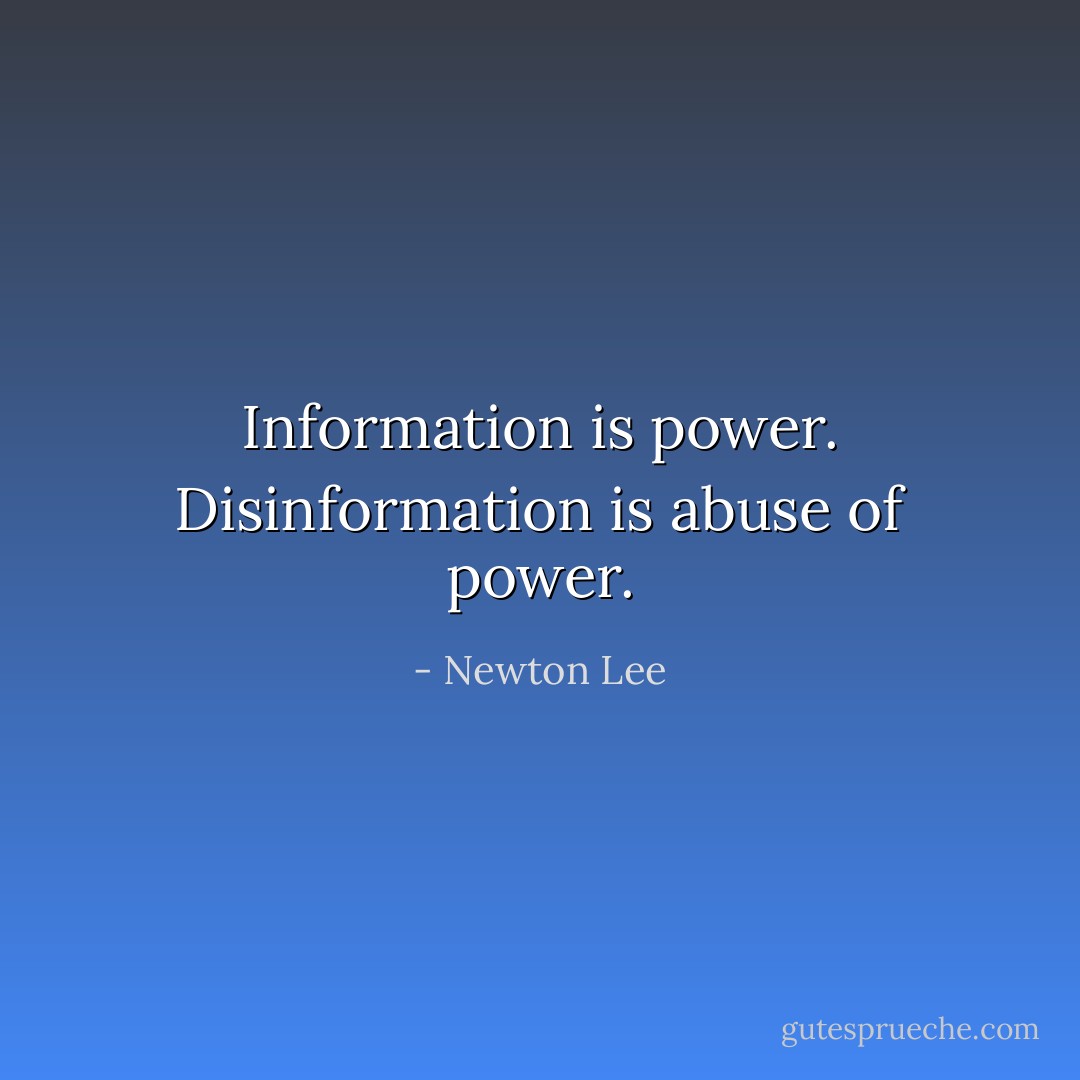 Information is power. Disinformation is abuse of power. - Newton Lee