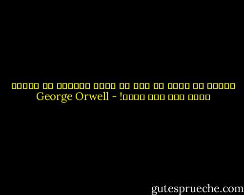 الهدف من وراء كل حرب أن تصبح الدولة في وضعية أفضل لشن حرب أخرى! - George Orwell