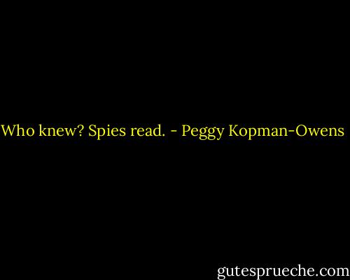 Who knew? Spies read. - Peggy Kopman-Owens